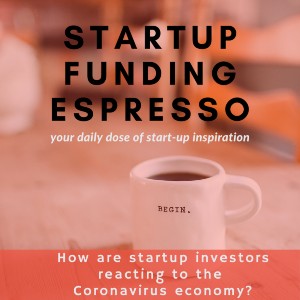 Startup Funding Espresso – How are startup investors reacting to the Coronavirus economy?