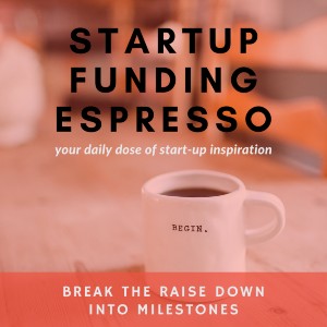 Startup Funding Espresso – Break the Raise Down Into Milestones