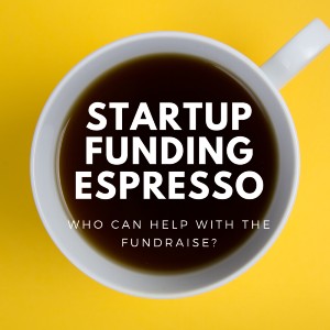 Startup Funding Espresso – Who Can Help With the Fundraise?