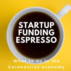 Startup Funding Espresso – What to do in the Coronavirus economy
