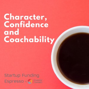 Startup Funding Espresso — Character, Confidence and Coachability