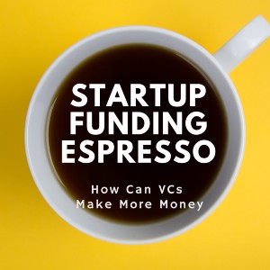 Startup Funding Espresso — How Can VCs Make More Money