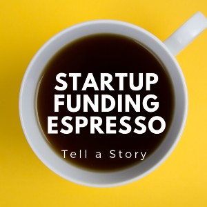 Startup Funding Espresso — Tell a Story