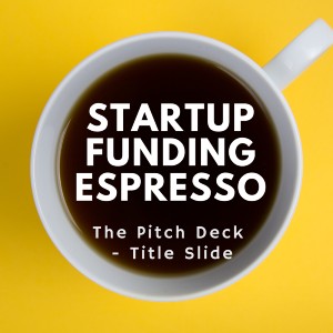 Startup Funding Espresso — The Pitch Deck — Title Slide