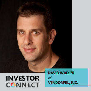 Investor Connect – 388 – David Wadler of Vendorful, Inc.
