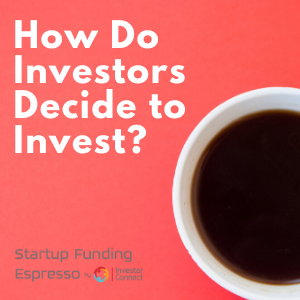 Startup Funding Espresso — How Do Investors Decide to Invest?