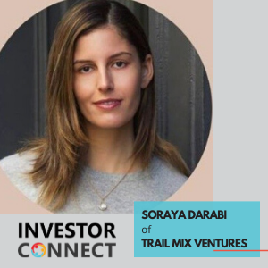 Investor Connect – Soraya Darabi of Trail Mix Ventures