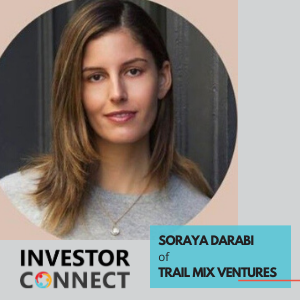 Investor Connect – 386 – Soraya Darabi of Trail Mix Ventures