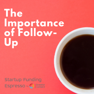 Startup Funding Espresso — The Importance of Follow-Up