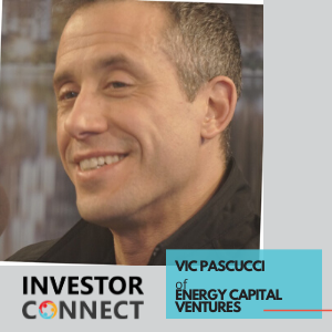 Investor Connect – 387 – Vic Pascucci of Energy Capital Ventures