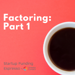Startup Funding Espresso– Factoring Part 1