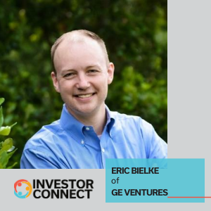 Investor Connect –  410 – Eric Bielke of GE Ventures