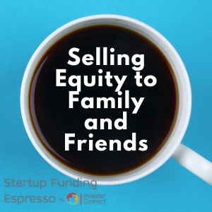 Startup Funding Espresso — Selling Equity to Family and Friends