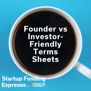 Founder vs Investor-Friendly Terms Sheets