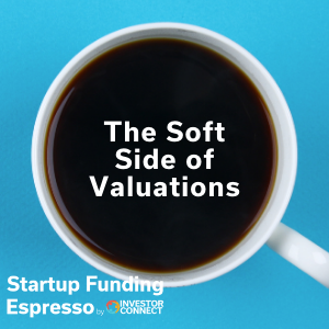 Startup Funding Espresso — The Soft Side of Valuations