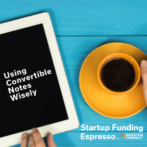 Startup Funding Espresso — Using Convertible Notes Wisely