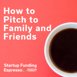 How to Pitch to Family and Friends