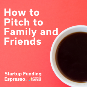 Startup Funding Espresso — How to Pitch to Family and Friends