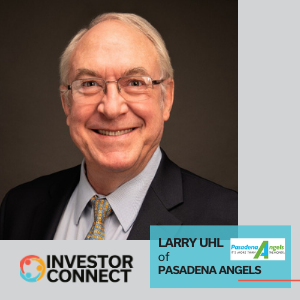 Investor Connect: Larry Uhl of Pasadena Angels