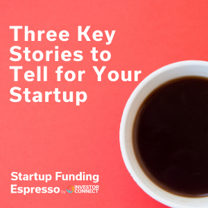 Startup Funding Espresso — Three Key Stories to Tell for Your Startup