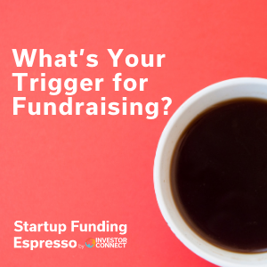 Startup Funding Espresso — What’s Your Trigger for Fundraising?