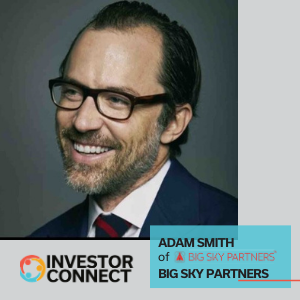 Investor Connect – 467 – Adam Smith of Big Sky Partners