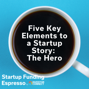 Startup Funding Espresso — Five Key Elements to a Startup Story: The Hero