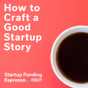 Startup Funding Espresso — How to Craft a Good Startup Story