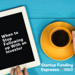 Startup Funding Espresso — When to Stop Following up With an Investor