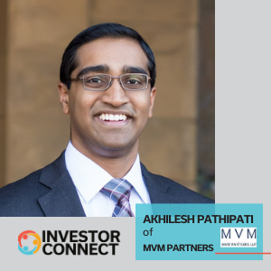 Investor Connect – 478 – Akhilesh Pathipati of MVM Partners
