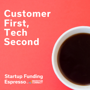 Startup Funding Espresso — Customer First, Tech Second