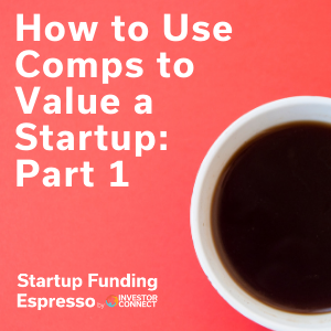 Startup Funding Espresso — How to Use Comps to Value a Startup: Part 1