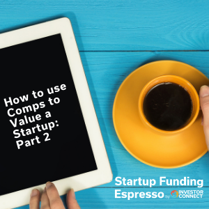 Startup Funding Espresso — How to Use Comps to Value a Startup: Part 2