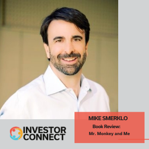 Investor Connect – 483 – Mike Smerklo reviews his new book, “Mr. Monkey and Me”