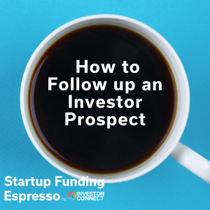 Startup Funding Espresso — How to Follow up an Investor Prospect