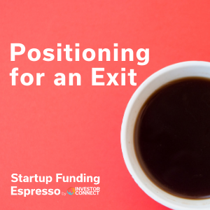 Startup Funding Espresso — Positioning for an Exit