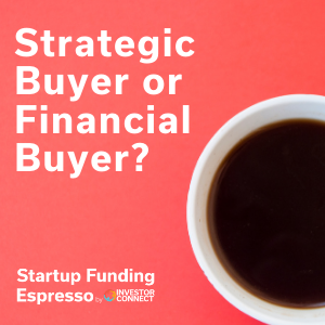 Startup Funding Espresso — Strategic Buyer or Financial Buyer?