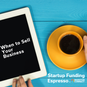 Startup Funding Espresso — When to Sell Your Business