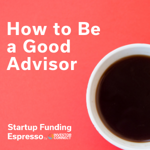 Startup Funding Espresso — How to Be a Good Advisor