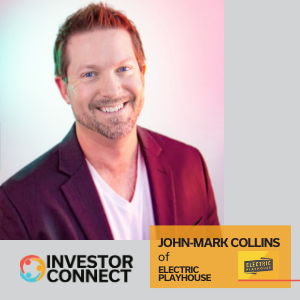 Investor Connect – 526 – John-Mark Collins of Electric Playhouse