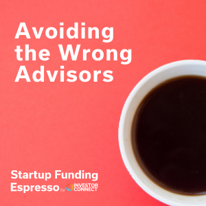 Startup Funding Espresso — Avoiding the Wrong Advisors