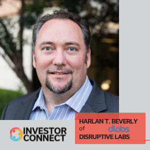 Investor Connect: Harlan T. Beverly of Disruptive Labs