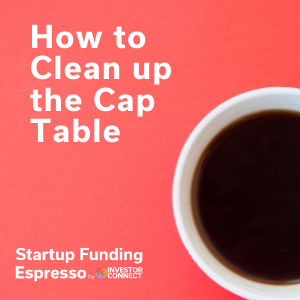 Startup Funding Espresso — How to Clean up the Cap Table