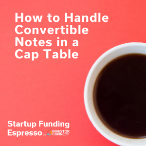 Startup Funding Espresso — How to Handle Convertible Notes in a Cap Table