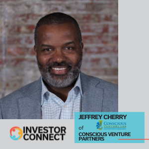 Investor Connect – 544 – Jeffrey Cherry of Conscious Venture Partners, LLC