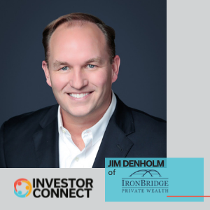 Investor Connect – 547 – Jim Denholm of IronBridge Private Wealth