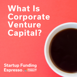 Startup Funding Espresso — What Is Corporate Venture Capital?