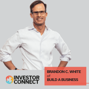 Investor Connect – 559 – Brandon C. White of Build a Business