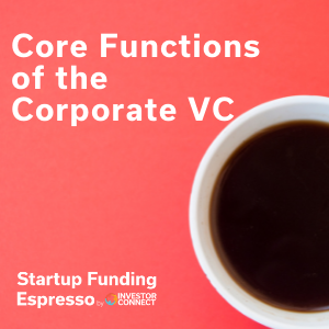 Startup Funding Espresso — Core Functions of the Corporate VC