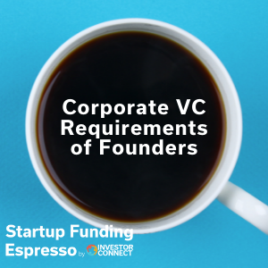 Startup Funding Espresso — Corporate VC Requirements of Founders